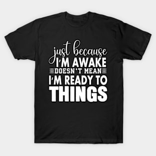 Just Because Im Awake Funny Saying Mom Women Men Kids Teens T-Shirt